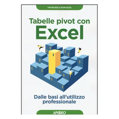 Tabelle pivot con Excel. Dalle basi all'utilizzo professionale