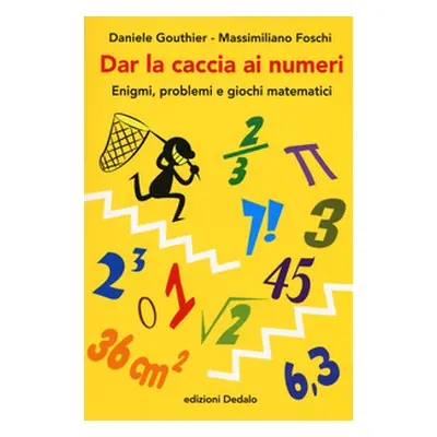 Dar la caccia ai numeri. Enigmi, problemi e giochi matematici