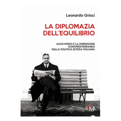 La diplomazia dell'equilibrio. Aldo Moro e la dimensione euromediterranea della politica estera 