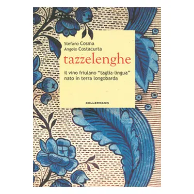 Tazzelenghe. Il vino friulano «taglia-lingua» nato in terra longobarda