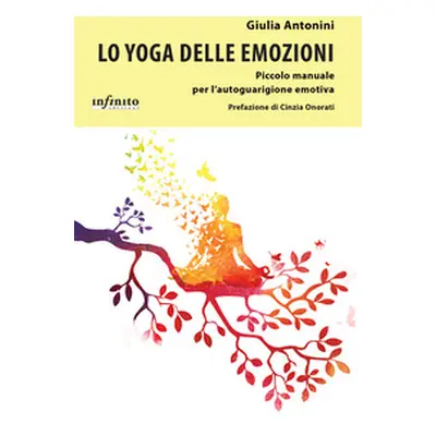 Lo yoga delle emozioni Piccolo manuale per l'autoguarigione emotiva