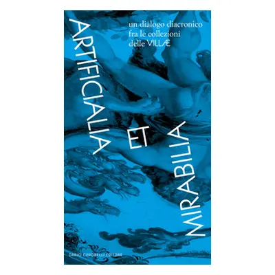 Artificialia et Mirabilia. La collezione delle Villae. Catalogo della mostra (Roma, 14 luglio-5 