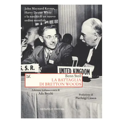 La battaglia di Bretton Woods. John Maynard Keynes, Harry Dexter White e la nascita di un nuovo 