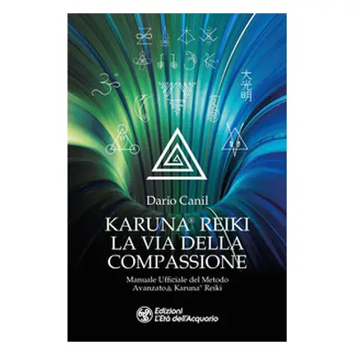 Karuna® Reiki: la via della compassione. Manuale ufficiale del metodo avanzato Karuna® Reiki