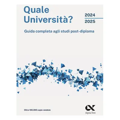 Quale università? 2024/2025. Guida completa agli studi post-diploma