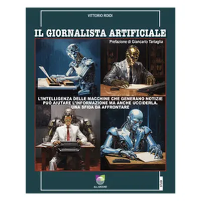 Il giornalista artificiale. L'intelligenza delle macchine che generano notizie può aiutare l'inf