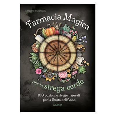 Farmacia magica per la strega verde. 100 pozioni e ricette naturali per la ruota dell'anno