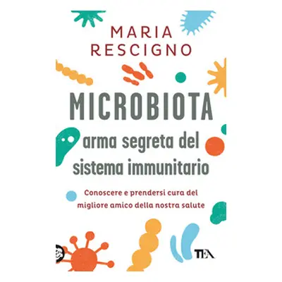 Microbiota, arma segreta del sistema immunitario. Conoscere e prendersi cura del migliore amico 