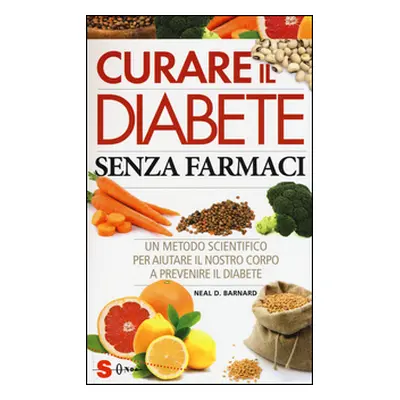 Curare il diabete senza farmaci. Un metodo scientifico per aiutare il nostro copro a prevenire e