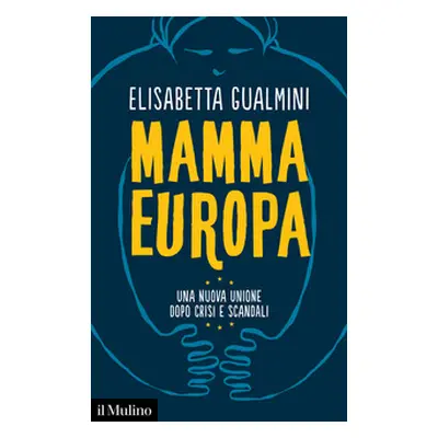 Mamma Europa. Una nuova Unione dopo crisi e scandali