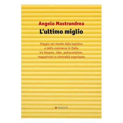 L'ultimo miglio. Viaggio nel mondo della logistica e dell'e-commerce in Italia tra Amazon, rider