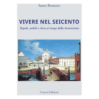 Vivere nel Seicento. Popolo, nobili e clero ai tempi della Serenissima