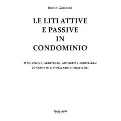 Le liti attive e passive in condominio. Mediazione, arbitrato, autorità giudiziaria: confronto e