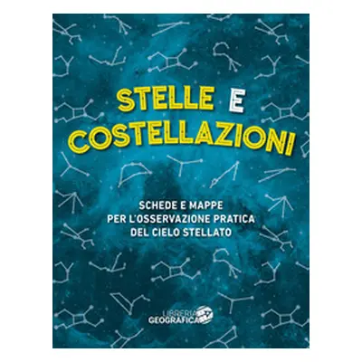 Stelle e costellazioni. Schede e mappe per l'osservazione pratica del cielo stellato