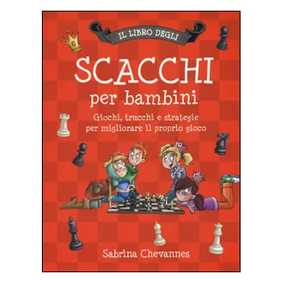 Il libro degli scacchi per bambini. Giochi, trucchi e strategie per migliorare il proprio gioco