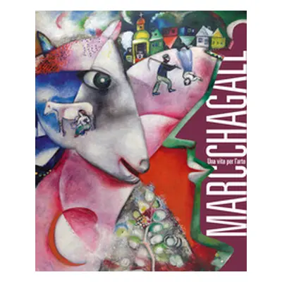 Marc Chagall. Una vita per l'arte. Catalogo della mostra (Milano, 10 marzo-31 luglio 2022)