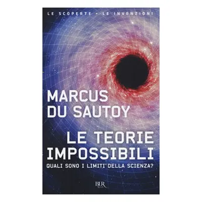 Le teorie impossibili. Quali sono i limiti della scienza?