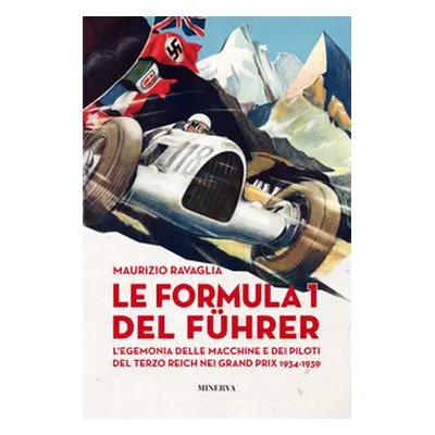 Le Formula 1 del Fuhrer. L'egemonia delle macchine e dei piloti del Terzo Reich nei Grand Prix 1