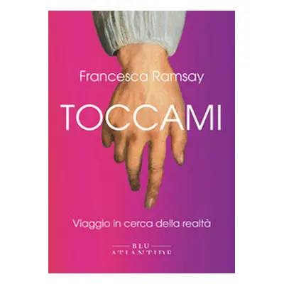 Toccami. Viaggio in cerca della realtà