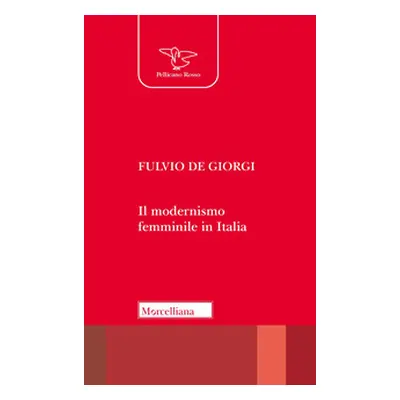 Il modernismo femminile in Italia. Giacomelli, Deledda, Montessori e le altre protagoniste tra r