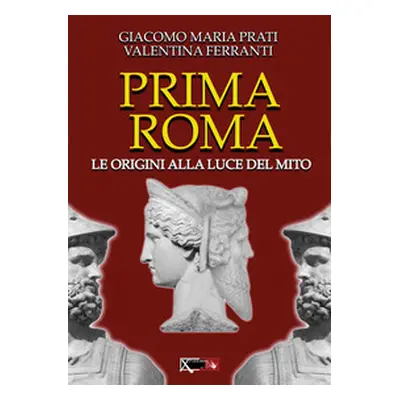 Prima Roma. Le origini alla luce del mito