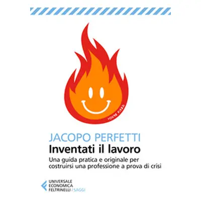 Inventati il lavoro. Sopravvivere alla fine del posto fisso e svegliarsi ogni mattina con il sor