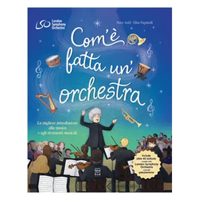 Com'è fatta un'orchestra. La migliore introduzione alla musica e agli strumenti musicali