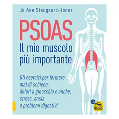 Psoas. Il mio muscolo più importante. Gli esercizi per fermare il mal di schiena, dolori a ginoc