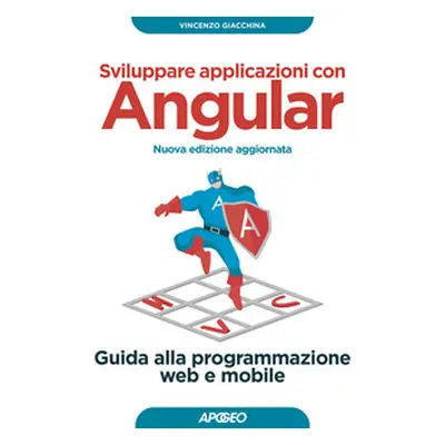 Sviluppare applicazioni con Angular. Guida alla programmazione web e mobile