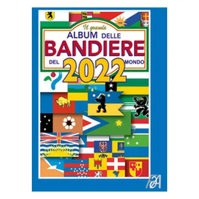 Il grande album delle bandiere del mondo 2022