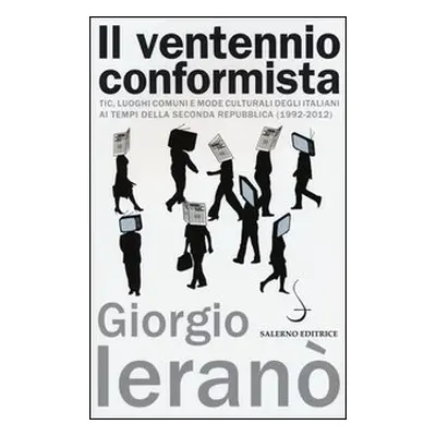 Il ventennio conformista. Tic, luoghi comuni e mode culturali degli italiani ai tempi della seco