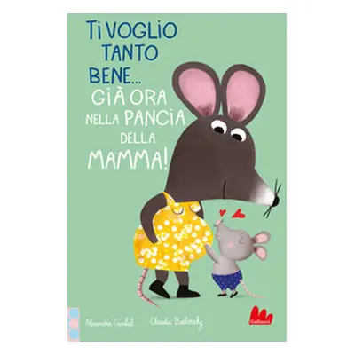 Ti voglio tanto bene... Già ora nella pancia mamma!