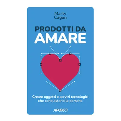 Prodotti da amare. Creare oggetti e servizi tecnologici che conquistano le persone