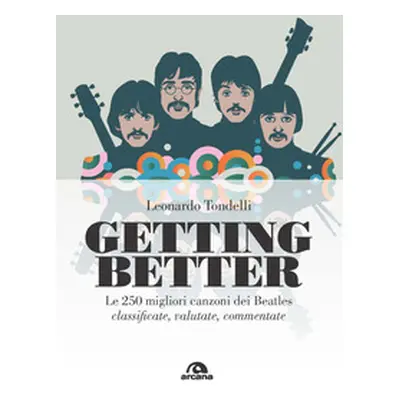 Getting better. Le 250 migliori canzoni dei Beatles classificate, valutate, commentate