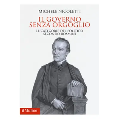 Il governo senza orgoglio. Le categorie del politico secondo Rosmini