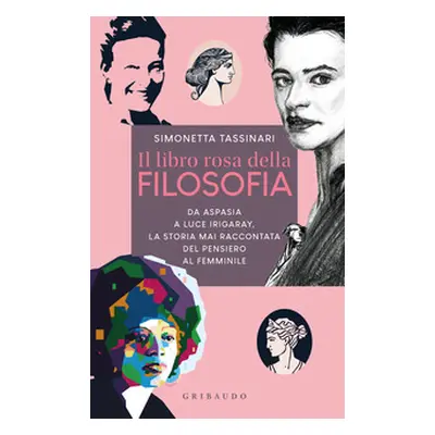 Il libro rosa della filosofia. Da Aspasia a Luce Irigaray, la storia mai raccontata del pensiero