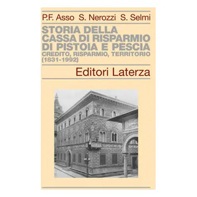 Storia della Cassa di Risparmio di Pistoia e Pescia. Credito, risparmio, territorio (1831-1992)