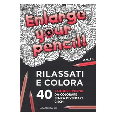 Enlarge your pencil! Rilassati e colora. 40 categorie porno da colorare senza diventare ciechi