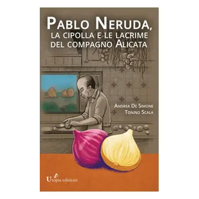 Pablo Neruda, la cipolla e le lacrime del compagno Alicata