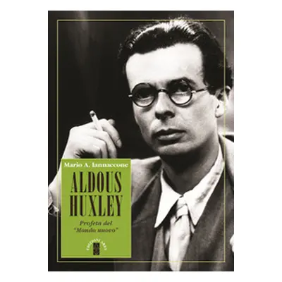 Aldous Huxley. Profeta del «Mondo nuovo»