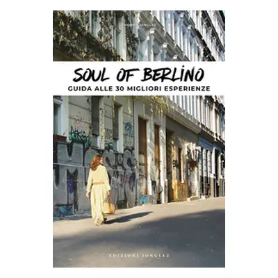 Soul of Berlino. Guida alle 30 migliori esperienze