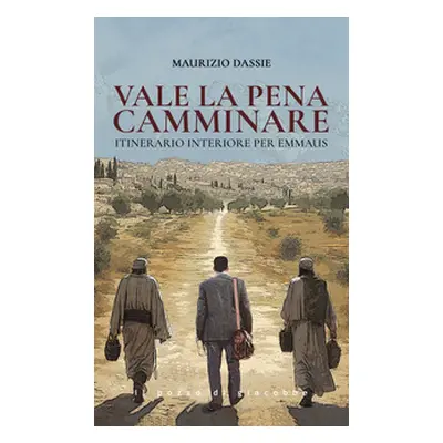 Vale la pena camminare. Itinerario interiore per Emmaus