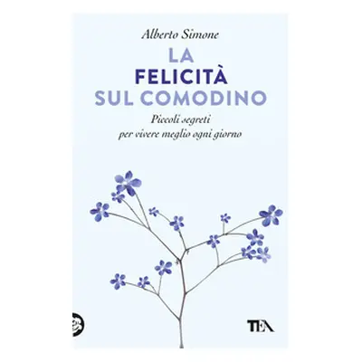 La felicità sul comodino. Piccoli segreti per vivere meglio ogni giorno