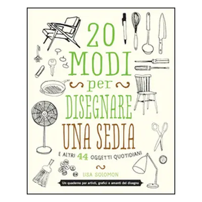 20 modi per disegnare una sedia e altri 44 oggetti quotidiani