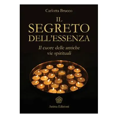 Il segreto dell'essenza. Il cuore delle antiche vie spirituali