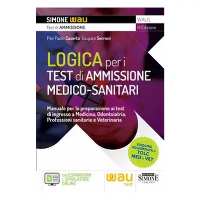 Logica per i test di ammissione medico-sanitari. Manuale per la preparazione ai test di ingresso