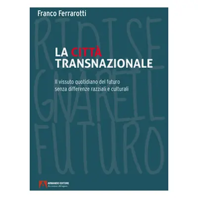 La città transnazionale. Il vissuto quotidiano del futuro senza differenze razziali e culturali