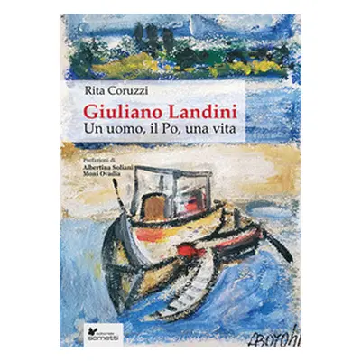 Giuliano Landini. Un uomo, il Po, una vita