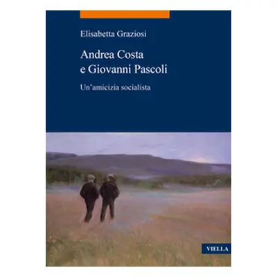 Andrea Costa e Giovanni Pascoli. Un'amicizia socialista