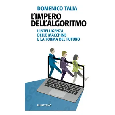 L'impero dell'algoritmo. L'intelligenza delle macchine e la forma del futuro